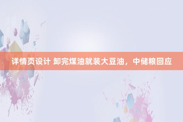 详情页设计 卸完煤油就装大豆油，中储粮回应