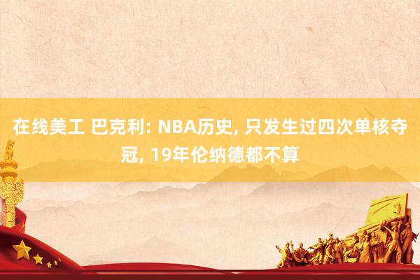 在线美工 巴克利: NBA历史, 只发生过四次单核夺冠, 19年伦纳德都不算